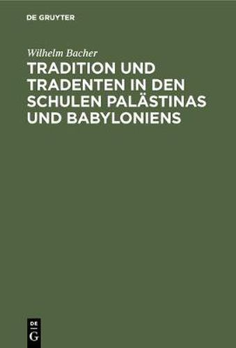 Tradition und Tradenten in den Schulen Palastinas und Babyloniens: Studien und Materialien zur Entstehungsgeschichte des Talmuds