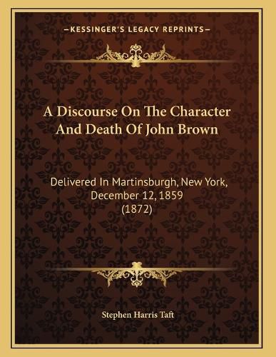 Cover image for A Discourse on the Character and Death of John Brown: Delivered in Martinsburgh, New York, December 12, 1859 (1872)