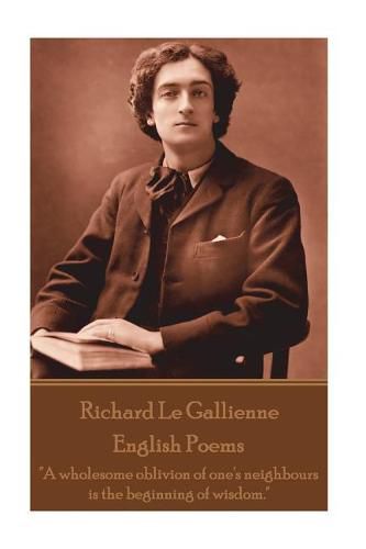 Cover image for Richard Le Gaillienne - English Poems: A wholesome oblivion of one's neighbours is the beginning of wisdom.