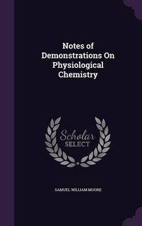 Cover image for Notes of Demonstrations on Physiological Chemistry