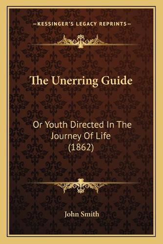 Cover image for The Unerring Guide: Or Youth Directed in the Journey of Life (1862)