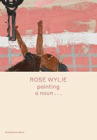 Cover image for Rose Wylie: painting a noun...