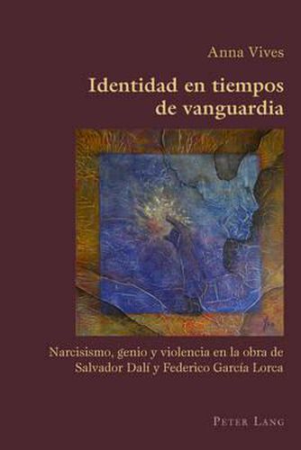Identidad en Tiempos de Vanguardia: Narcisismo, Genio y Violencia en la Obra de Salvador Dali y Federico Garcia Lorca