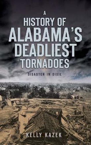 Cover image for A History of Alabama's Deadliest Tornadoes: Disaster in Dixie