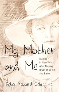 Cover image for My Mother and Me: Making It in New York After Making It Out of Berlin and Beirut
