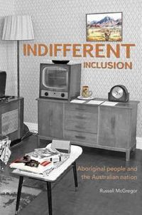 Cover image for Indifferent Inclusion: Aboriginal people and the Australian nation