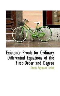 Cover image for Existence Proofs for Ordinary Differential Equations of the First Order and Degree