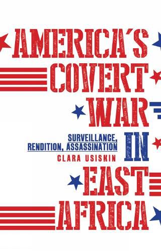 Cover image for America's Covert War in East Africa: Surveillance, Rendition, Assassination