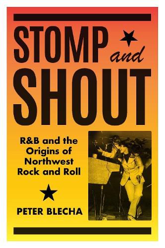 Stomp and Shout: R&B and the Origins of Northwest Rock and Roll