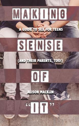 Cover image for Making Sense Of 'it': A Guide to Sex for Teens (and Their Parents, Too!)