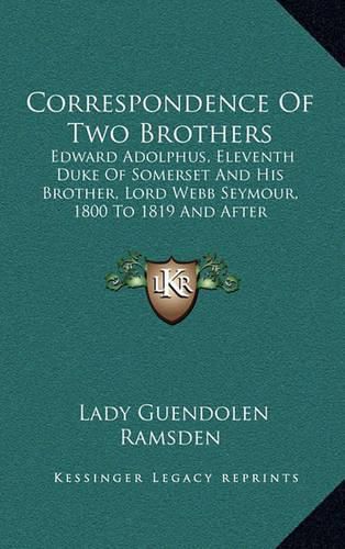 Cover image for Correspondence of Two Brothers: Edward Adolphus, Eleventh Duke of Somerset and His Brother, Lord Webb Seymour, 1800 to 1819 and After