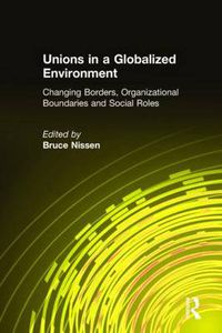 Cover image for Unions in a Globalized Environment: Changing Borders, Organizational Boundaries and Social Roles