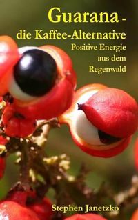 Cover image for Guarana - Die Kaffee-Alternative: Positive Energie Aus Dem Regenwald