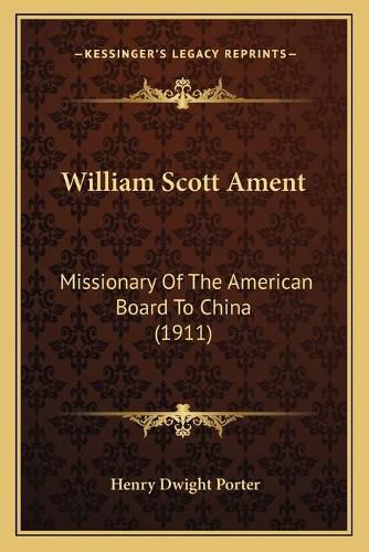 William Scott Ament: Missionary of the American Board to China (1911)