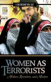 Cover image for Women as Terrorists: Mothers, Recruiters, and Martyrs