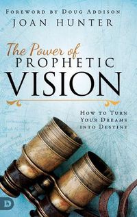 Cover image for The Power of Prophetic Vision: How to Turn Your Dreams into Destiny
