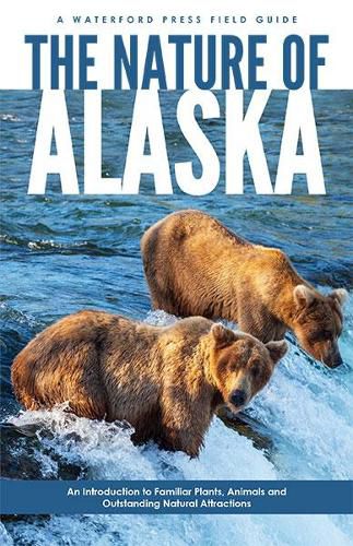 Cover image for The Nature of Alaska: An Introduction to Familiar Plants, Animals & Outstanding Natural Attractions