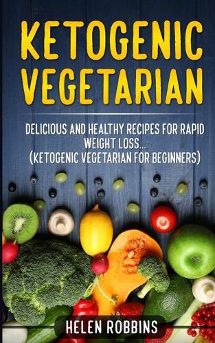 Cover image for Ketogenic Vegetarian: Delicious and Healthy recipes for rapid weight loss... (Ketogenic Vegetarian Diet For Beginners)