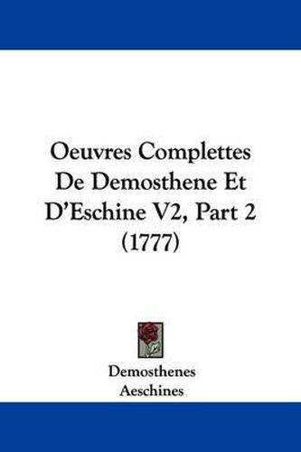 Oeuvres Complettes de Demosthene Et D'Eschine V2, Part 2 (1777)