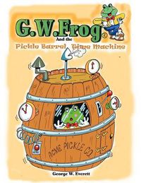 Cover image for G.W. Frog and the Pickle-Barrel Time Machine