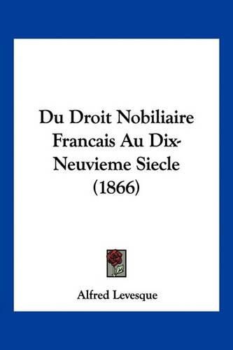 Cover image for Du Droit Nobiliaire Francais Au Dix-Neuvieme Siecle (1866)