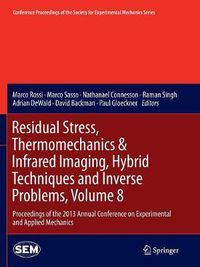 Cover image for Residual Stress, Thermomechanics & Infrared Imaging, Hybrid Techniques and Inverse Problems, Volume 8: Proceedings of the 2013 Annual Conference on Experimental and Applied Mechanics