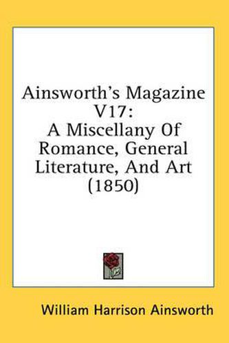 Cover image for Ainsworth's Magazine V17: A Miscellany of Romance, General Literature, and Art (1850)