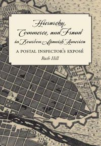 Cover image for Hierarchy, Commerce, and Fraud in Bourbon Spanish America: A Postal Inspector's Expose