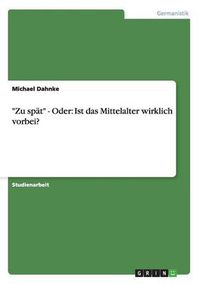 Cover image for Zu spat - Oder: Ist das Mittelalter wirklich vorbei?