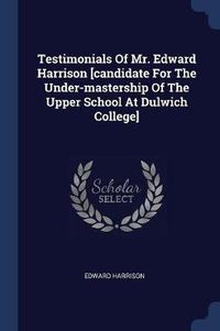 Cover image for Testimonials of Mr. Edward Harrison [candidate for the Under-Mastership of the Upper School at Dulwich College]