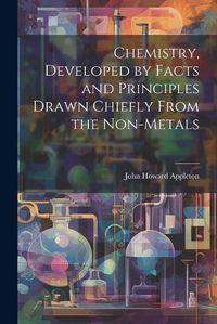 Cover image for Chemistry, Developed by Facts and Principles Drawn Chiefly From the Non-metals