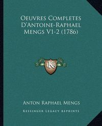 Cover image for Oeuvres Completes D'Antoine-Raphael Mengs V1-2 (1786)