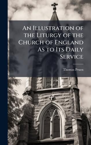 Cover image for An Illustration of the Liturgy of the Church of England As to Its Daily Service