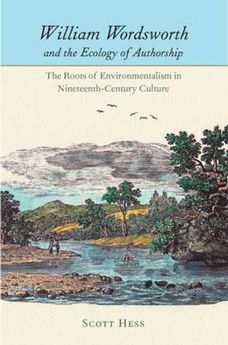 Cover image for William Wordsworth and the Ecology of Authorship: The Roots on Enviromentalism in Nineteenth-Century Culture