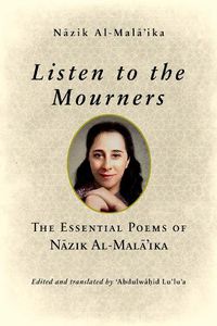 Cover image for Listen to the Mourners: The Essential Poems of Nazik Al-Mala'ika