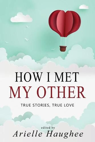 Cover image for How I Met My Other, True Stories, True Love: A Real Romance Short Story Collection