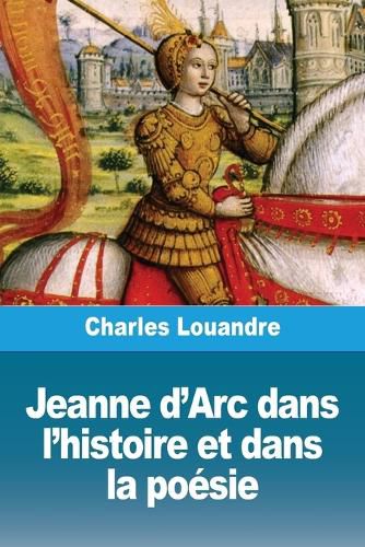 Cover image for Jeanne d'Arc dans l'histoire et dans la poesie