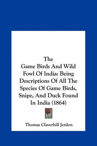 The Game Birds and Wild Fowl of India: Being Descriptions of All the Species of Game Birds, Snipe, and Duck Found in India (1864)