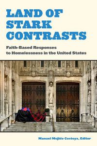 Cover image for Land of Stark Contrasts: Faith-Based Responses to Homelessness in the United States