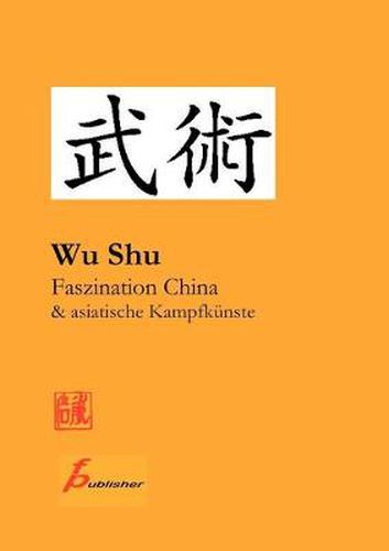 Cover image for Wu Shu Faszination China & asiatische Kampfkunste: Kompendium asiatischer Kampfkunst- und Sportarten
