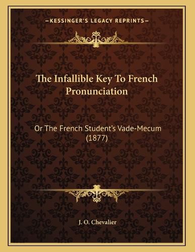 Cover image for The Infallible Key to French Pronunciation: Or the French Student's Vade-Mecum (1877)
