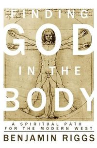 Cover image for Finding God in the Body: A Spiritual Path for the Modern West