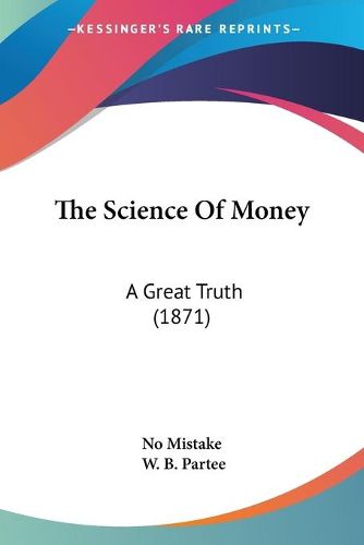 Cover image for The Science of Money: A Great Truth (1871)