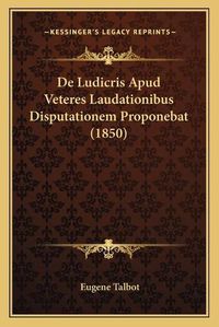 Cover image for de Ludicris Apud Veteres Laudationibus Disputationem Proponebat (1850)