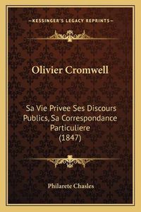 Cover image for Olivier Cromwell: Sa Vie Privee Ses Discours Publics, Sa Correspondance Particuliere (1847)