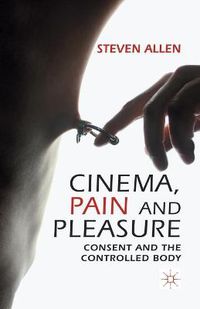 Cover image for Cinema, Pain and Pleasure: Consent and the Controlled Body