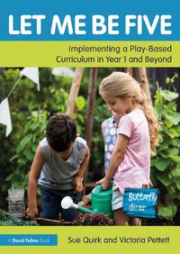 Cover image for Let Me Be Five: Implementing a Play-Based Curriculum in Year 1 and Beyond