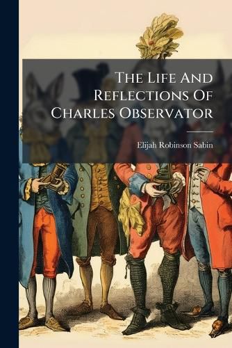 Cover image for The Life And Reflections Of Charles Observator