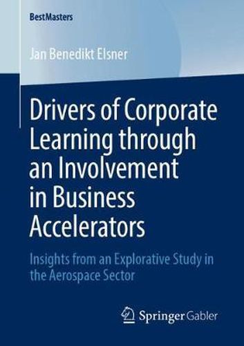 Cover image for Drivers of Corporate Learning through an Involvement in Business Accelerators: Insights from an Explorative Study in the Aerospace Sector