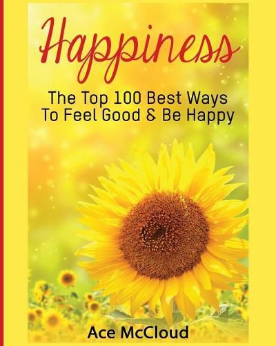 Cover image for Happiness: The Top 100 Best Ways To Feel Good & Be Happy